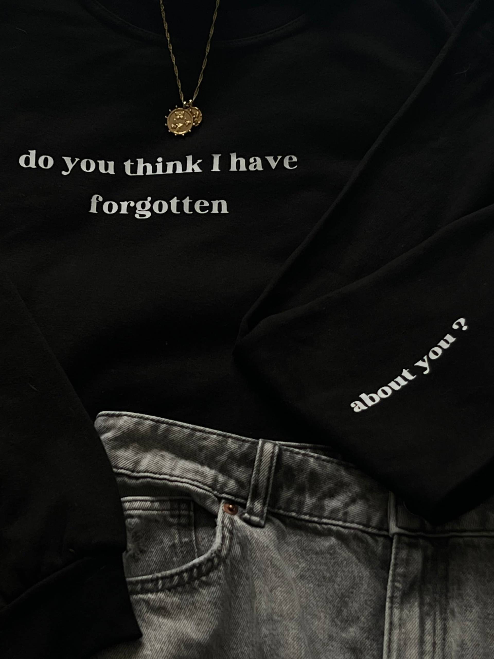 Do You Think I Have Forgotten/Black Crewneck Do You Think I Have Forgotten/Black Crewneck von HeartlyyThings