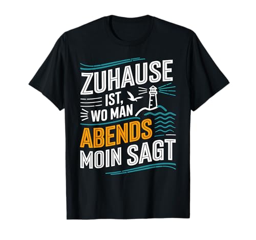Zuhause Ist Wo Man Abends Moin Sagt Ostfriesland Geschenk T-Shirt Zuhause Ist Wo Man Abends Moin Sagt Ostfriesland Geschenk T-Shirt von Heimat Norddeutschland Küstenflair Möwen