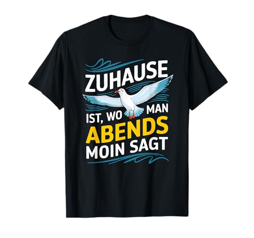 Zuhause Ist Wo Man Abends Moin Sagt Ostfriesland Geschenk T-Shirt Zuhause Ist Wo Man Abends Moin Sagt Ostfriesland Geschenk T-Shirt von Heimat Norddeutschland Küstenflair Möwen