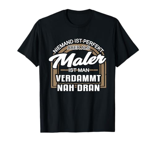 Niemand ist Perfekt Aber als Maler ist Man Verdammt Nah Dran T-Shirt Niemand ist Perfekt Aber als Maler ist Man Verdammt Nah Dran T-Shirt von Heimwerker & Baustellen Designs
