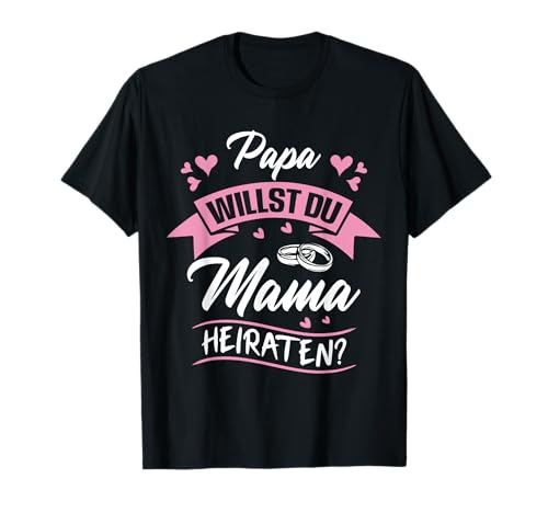 Papa willst du Mama heiraten? Antrag Heiratsantrag Verlobung T-Shirt Papa willst du Mama heiraten? Antrag Heiratsantrag Verlobung T-Shirt von Heiratsantrag Heiraten Antrag Verlobung Geschenk