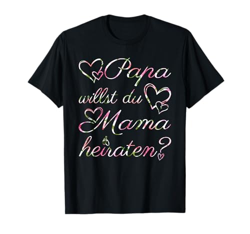 Papa Willst Du Mama Heiraten? Heiratsantrag Verlobung T-Shirt von Heiratsantrag Verlobung und Hochzeit