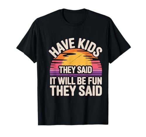Have Kids They Said It Will Be Fun They Said - T-Shirt von Herausfordernde Elternhumor