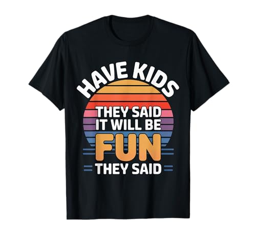 Have Kids They Said It Will Be Fun They Said - T-Shirt von Herausfordernde Elternhumor