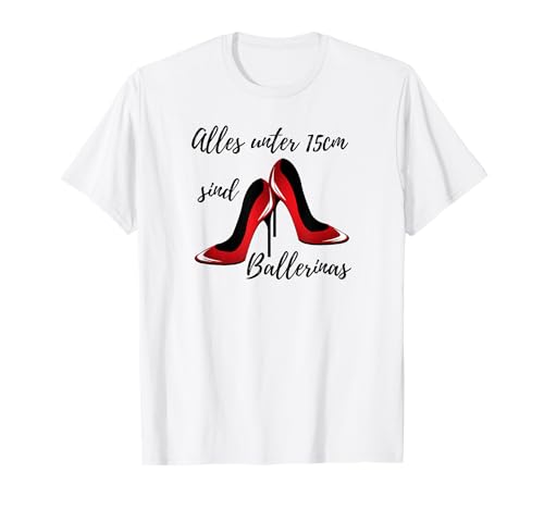 High Heels. Keine Ballerinas. T-Shirt für Ladies und Damen T-Shirt High Heels. Keine Ballerinas. T-Shirt für Ladies und Damen T-Shirt von High - Heels and Shirts