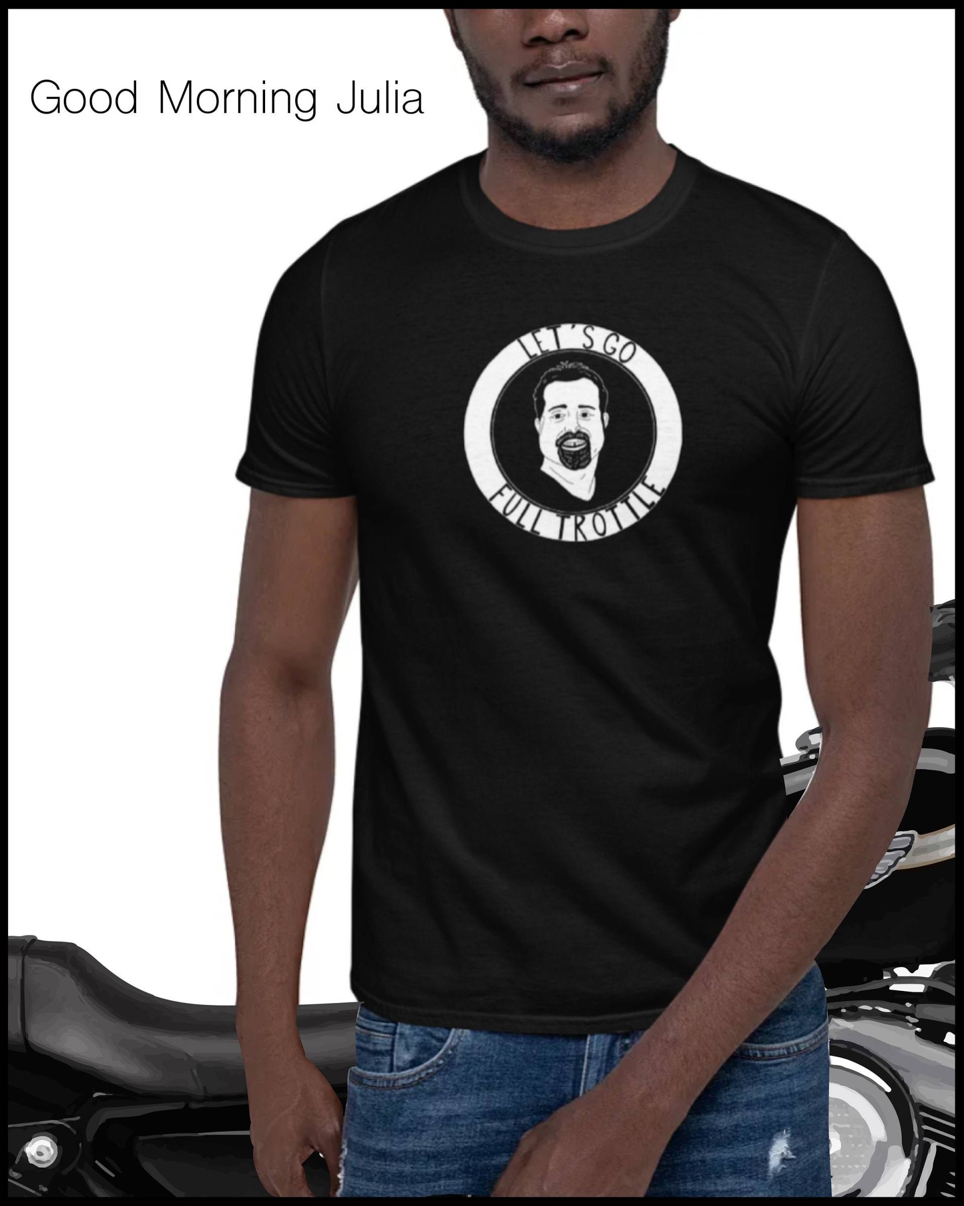 Good Morning Julia "Let Es Go Full Trottle" Kurzärmeliges Unisex Ymh T-Shirt/Your Moms House/Tom Segura Good Morning Julia "Let Es Go Full Trottle" Kurzärmeliges Unisex Ymh T-Shirt/Your Moms House/Tom Segura von HighandTightClothes