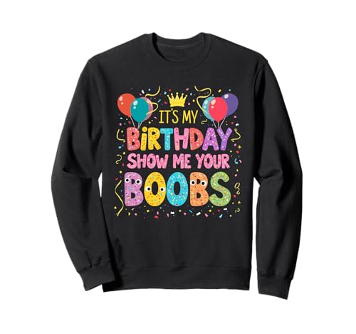 It's My Birthday Show Me Your Boobs Herren Humor Lustig Sweatshirt It's My Birthday Show Me Your Boobs Herren Humor Lustig Sweatshirt von Hilarious Adult Birthday Party Apparel