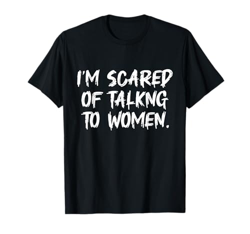 Lustiger Spruch Men I Am Scared Of Talking To Women T-Shirt Lustiger Spruch Men I Am Scared Of Talking To Women T-Shirt von Hilarious Fitness Workout Gym Apparel