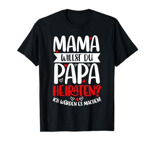 Mama Willst Du Papa Heiraten, Heiratsantrag, Verlobung T-Shirt Mama Willst Du Papa Heiraten, Heiratsantrag, Verlobung T-Shirt von Hochzeit Antrag Geschenk zum Hochzeitsantrag