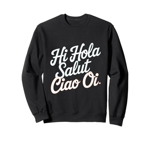 Lustiges Hallo Wie sagt man Hallo auf Französisch Wie sagt man Hallo auf Italienisch Sweatshirt von Hola Salut Cio Oi How To Say Hi In Spanish Shirt