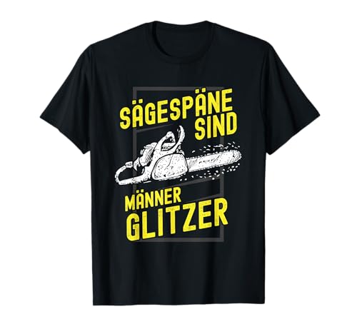 Sägespäne sind Männer Glitzer - Kettensäge Holzwerker T-Shirt von Holz Schreiner Holzkunst Säge Waldarbeiter