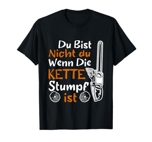 Du Bist Nicht Du Wenn Kette Stumpf Ist Holz Männer Herren T-Shirt von BK Holzfäller Shirts Förster Forstwirt Geschenk