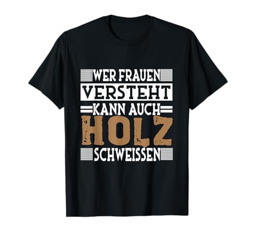 Wer Frauen Versteht Kann Auch Holz T-Shirt Wer Frauen Versteht Kann Auch Holz T-Shirt von Holzfäller Fostwirt Waldarbeiter Forstwirtschaft