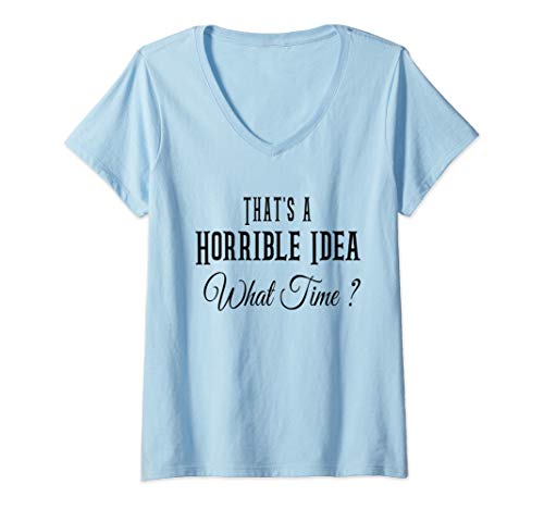 Damen That's A Horrible Idea What Time? Funny Quote Sarcastic T-Shirt mit V-Ausschnitt Damen That's A Horrible Idea What Time? Funny Quote Sarcastic T-Shirt mit V-Ausschnitt von Horrible Idea Gifts