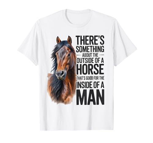 There's Something About The Outside of a Horse ... for a Man T-Shirt There's Something About The Outside of a Horse ... for a Man T-Shirt von Horse Love Designs