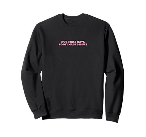Hot Girls Have Body Image Issues | Feminismus Sweatshirt Hot Girls Have Body Image Issues | Feminismus Sweatshirt von Hot Girls Have Body Image Issues | Outfit