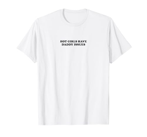 Hot Girls Have Daddy Issues T-Shirt Hot Girls Have Daddy Issues T-Shirt von Hot Girls Have Daddy Issues | Outfit