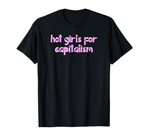 Heiße Girls für den Kapitalismus T-Shirt von Hot girls for capitalism tees