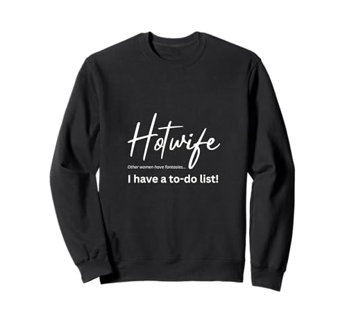 Hotwife - Andere Frauen haben Fantasien, ich Habe eine to-Do-Liste Sweatshirt Hotwife - Andere Frauen haben Fantasien, ich Habe eine to-Do-Liste Sweatshirt von HotwifeSecrets