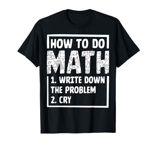 Wie man Mathe macht 1. Schreiben Sie das Problem auf 2. Schrei T-Shirt von How To Do Math 1. Write Down The Problem 2. Cry