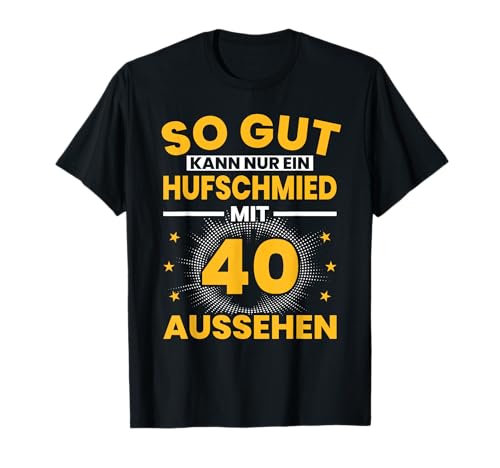 Herren Hufschmied 40. Geburtstag Männer 40 Jahre Hufbeschlagschmied T-Shirt von Hufschmied Geburtstag Geschenk Sprüche