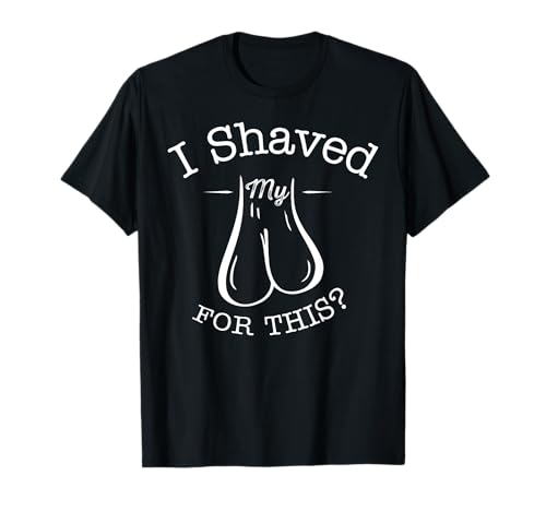 I Shaved My Balls for This Shirt Funny Sarkasm Guy Dude Man T-Shirt von Humor Adult Gifts Old Balls Dudes Guy Men Hot Boys