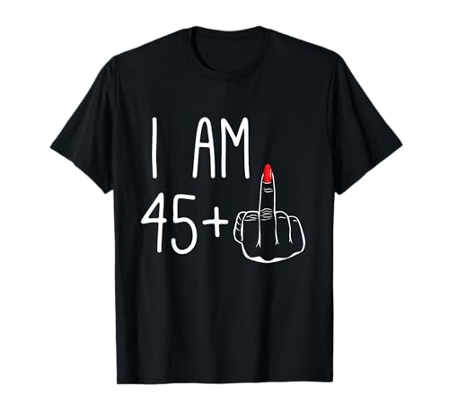 Lustiger 46 Geburtstag Frauen FCK: I Am 45 Plus 1 Mittelfinger T-Shirt Lustiger 46 Geburtstag Frauen FCK: I Am 45 Plus 1 Mittelfinger T-Shirt von Humor FCK Birthday 46 years old 46th Middle Finger