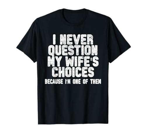 I Never Question My Wife's Choices Funny Husband Humor men T-Shirt I Never Question My Wife's Choices Funny Husband Humor men T-Shirt von Humor Husband Humor Marriage outfits