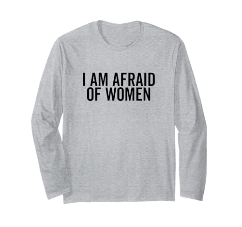 I Am Afraid of Women Lustiger Humor für Männer und Freunde Langarmshirt I Am Afraid of Women Lustiger Humor für Männer und Freunde Langarmshirt von Humor Me with Laughter and Fun Apparel