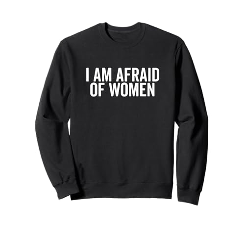 I Am Afraid of Women Lustiger Humor für Männer und Freunde Sweatshirt I Am Afraid of Women Lustiger Humor für Männer und Freunde Sweatshirt von Humor Me with Laughter and Fun Apparel