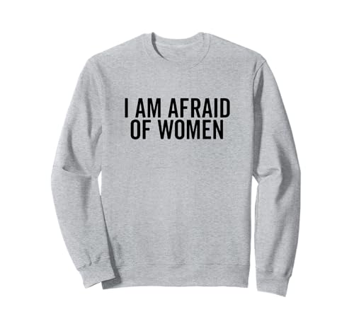 I Am Afraid of Women Lustiger Humor für Männer und Freunde Sweatshirt I Am Afraid of Women Lustiger Humor für Männer und Freunde Sweatshirt von Humor Me with Laughter and Fun Apparel