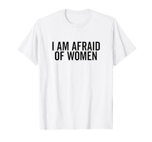 I Am Afraid of Women Lustiger Humor für Männer und Freunde T-Shirt I Am Afraid of Women Lustiger Humor für Männer und Freunde T-Shirt von Humor Me with Laughter and Fun Apparel