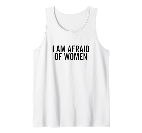 I Am Afraid of Women Lustiger Humor für Männer und Freunde Tank Top I Am Afraid of Women Lustiger Humor für Männer und Freunde Tank Top von Humor Me with Laughter and Fun Apparel