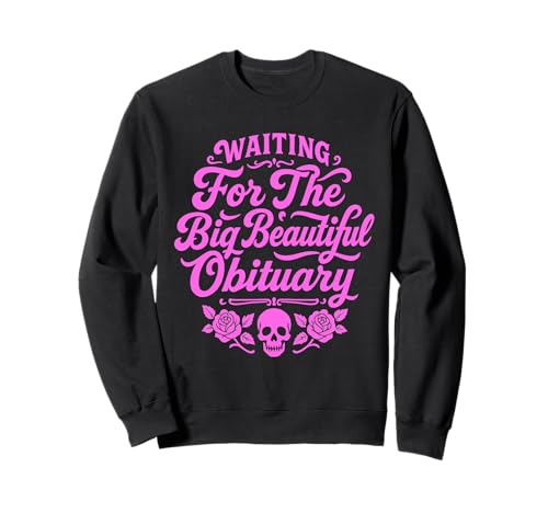 Waiting for The Big Beautiful Obituary Funny Women Sweatshirt von Humor Sayings Quote Sarcastic