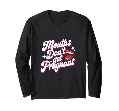 Mouths Don't Get Pregnant Lustiger Humor Männer Frauen Langarmshirt Mouths Don't Get Pregnant Lustiger Humor Männer Frauen Langarmshirt von Humor Witzig Frech Skurril Lustig Humor Für