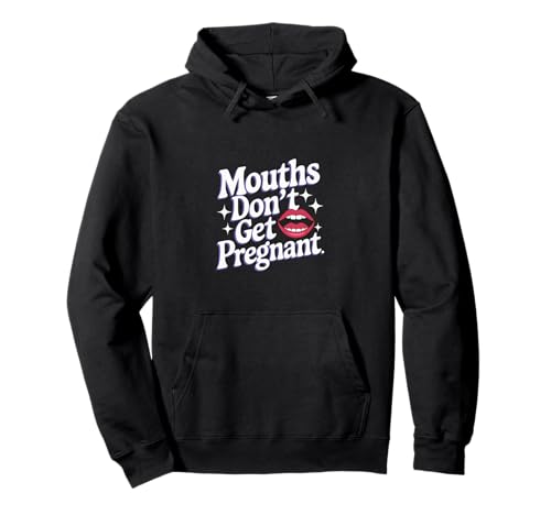 Mouths Don't Get Pregnant Lustiger Humor Männer Frauen Pullover Hoodie Mouths Don't Get Pregnant Lustiger Humor Männer Frauen Pullover Hoodie von Humor Witzig Frech Skurril Lustig Humor Für