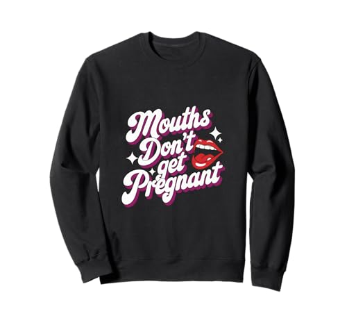 Mouths Don't Get Pregnant Lustiger Humor Männer Frauen Sweatshirt Mouths Don't Get Pregnant Lustiger Humor Männer Frauen Sweatshirt von Humor Witzig Frech Skurril Lustig Humor Für