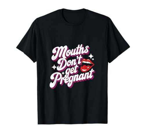 Mouths Don't Get Pregnant Lustiger Humor Männer Frauen T-Shirt von Humor Witzig Frech Skurril Lustig Humor Für