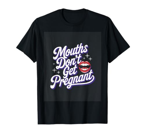 Mouths Don't Get Pregnant Lustiger Humor Männer Frauen T-Shirt von Humor Witzig Frech Skurril Lustig Humor Für