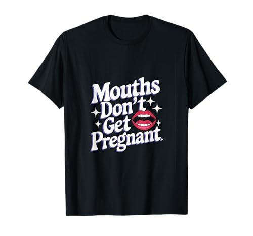 Mouths Don't Get Pregnant Lustiger Humor Männer Frauen T-Shirt von Humor Witzig Frech Skurril Lustig Humor Für