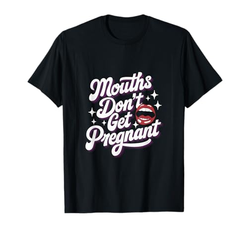Mouths Don't Get Pregnant Lustiger Humor Männer Frauen T-Shirt von Humor Witzig Frech Skurril Lustig Humor Für