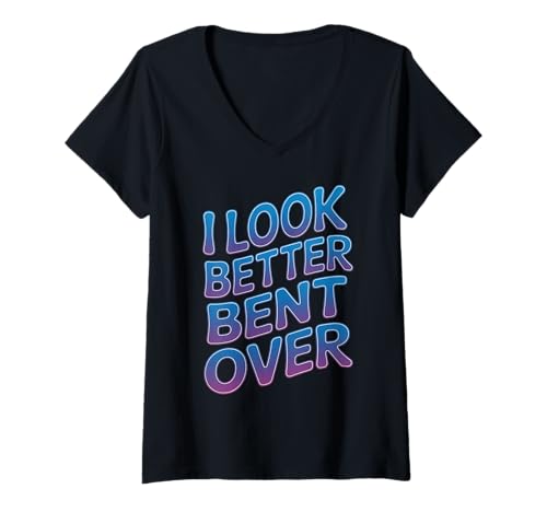 Damen Lustiger Spruch I Look Better Bent Over Joke Bold Women Men T-Shirt mit V-Ausschnitt von Humorous Adult Sarcasm Flirty Sassy Attitude Gag