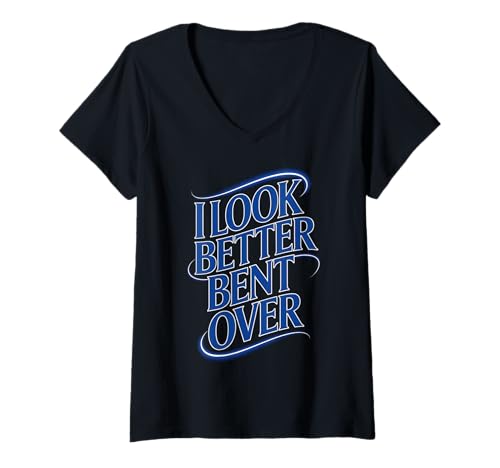 Damen Lustiger Spruch I Look Better Bent Over Joke Bold Women Men T-Shirt mit V-Ausschnitt Damen Lustiger Spruch I Look Better Bent Over Joke Bold Women Men T-Shirt mit V-Ausschnitt von Humorous Adult Sarcasm Flirty Sassy Attitude Gag
