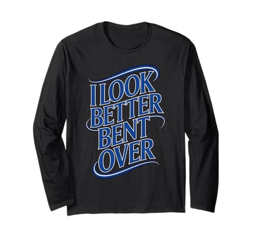Lustiger Spruch I Look Better Bent Over Joke Bold Women Men Langarmshirt Lustiger Spruch I Look Better Bent Over Joke Bold Women Men Langarmshirt von Humorous Adult Sarcasm Flirty Sassy Attitude Gag