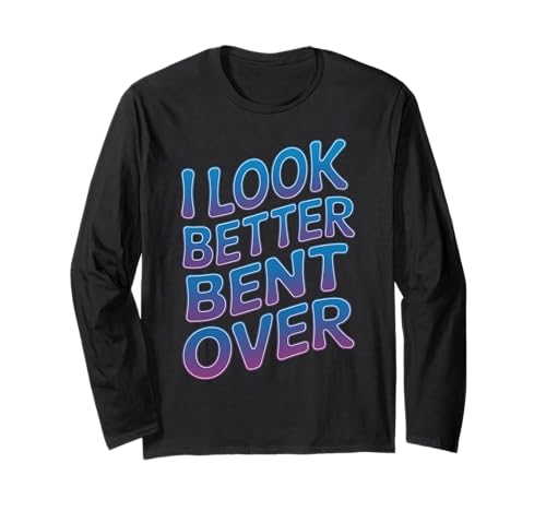 Lustiger Spruch I Look Better Bent Over Joke Bold Women Men Langarmshirt Lustiger Spruch I Look Better Bent Over Joke Bold Women Men Langarmshirt von Humorous Adult Sarcasm Flirty Sassy Attitude Gag