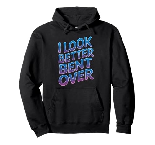 Lustiger Spruch I Look Better Bent Over Joke Bold Women Men Pullover Hoodie von Humorous Adult Sarcasm Flirty Sassy Attitude Gag