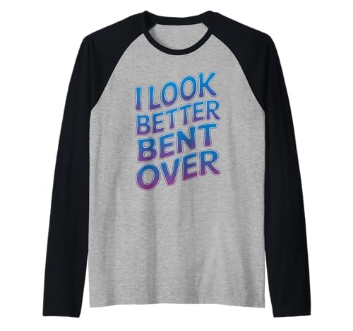 Lustiger Spruch I Look Better Bent Over Joke Bold Women Men Raglan Lustiger Spruch I Look Better Bent Over Joke Bold Women Men Raglan von Humorous Adult Sarcasm Flirty Sassy Attitude Gag