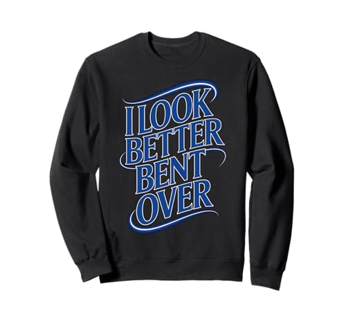 Lustiger Spruch I Look Better Bent Over Joke Bold Women Men Sweatshirt Lustiger Spruch I Look Better Bent Over Joke Bold Women Men Sweatshirt von Humorous Adult Sarcasm Flirty Sassy Attitude Gag