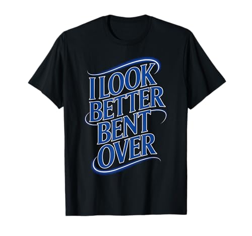 Lustiger Spruch I Look Better Bent Over Joke Bold Women Men T-Shirt Lustiger Spruch I Look Better Bent Over Joke Bold Women Men T-Shirt von Humorous Adult Sarcasm Flirty Sassy Attitude Gag
