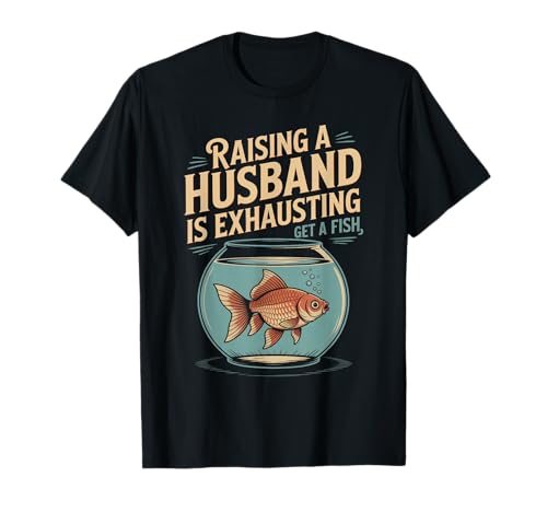 Lustiger Spruch Aufziehen Ehemann ist erschöpfender Witz Frauen Männer T-Shirt von Humorous Marriage Sarcasm Pet Fish Wife Life